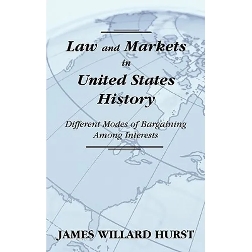 Law and Markets in United States History: Different Modes of Bargaining Among Interests.