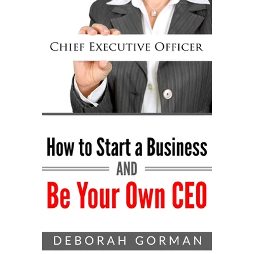 How to Start a Business and Be Your Own CEO