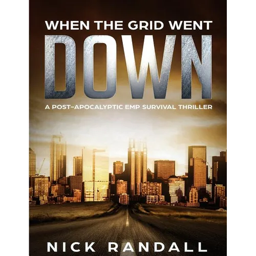 When The Grid Went Down: A Post-Apocalyptic EMP Survival Thriller