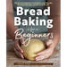 Bread Baking for Beginners: The Essential Guide to Baking Kneaded Breads, No-Knead Breads, and Enriched Breads
