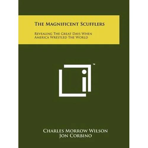 The Magnificent Scufflers: Revealing The Great Days When America Wrestled The World