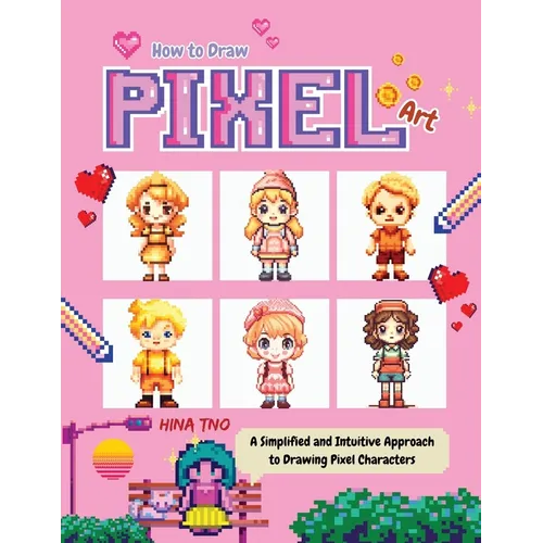 How to Draw Pixel Art: A Simplified and Intuitive Approach to Drawing Pixel Characters