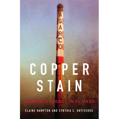 Copper Stain: Asarco's Legacy in El Paso Volume 1