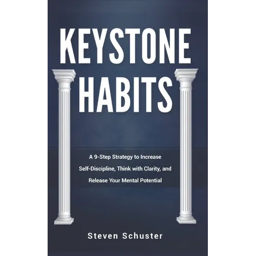 Keystone Habits: A 9-Step Strategy to Increase Self-Discipline, Think with Clarity, and Release Your Mental Potential