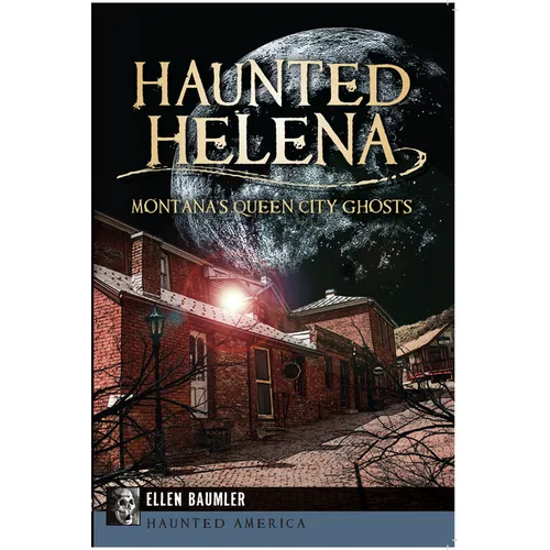 Haunted Helena: Montana's Queen City Ghosts