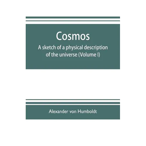 Cosmos: a sketch of a physical description of the universe (Volume I)