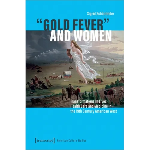 »Gold Fever« and Women: Transformations in Lives, Health Care and Medicine in the 19th Century American West
