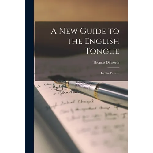 A New Guide to the English Tongue [microform]: in Five Parts ...