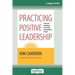 Practicing Positive Leadership: Tools and Techniques that Create Extraordinary Results (16pt Large Print Edition)