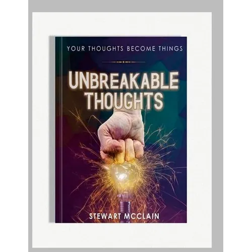Unbreakable Thoughts: Your Thoughts Become Things