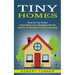 Tiny Homes: Plans for Your Perfect Home Design and a Mortgage Free Life (Inspiration for Constructing Tiny Homes Using Salvaged)