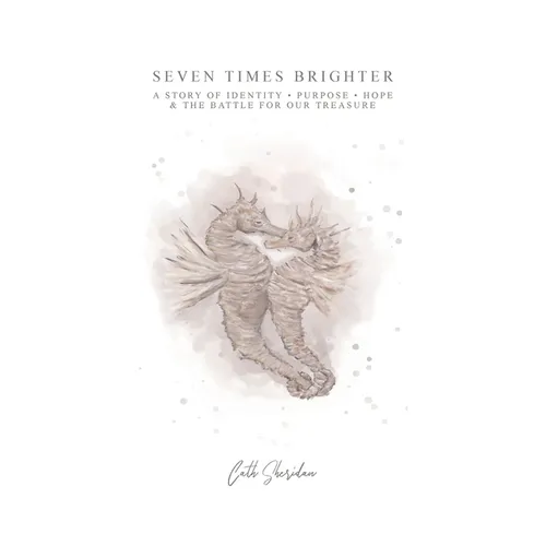 Seven Times Brighter: A Story of Identity, Purpose, Hope and The battle for our Treasure