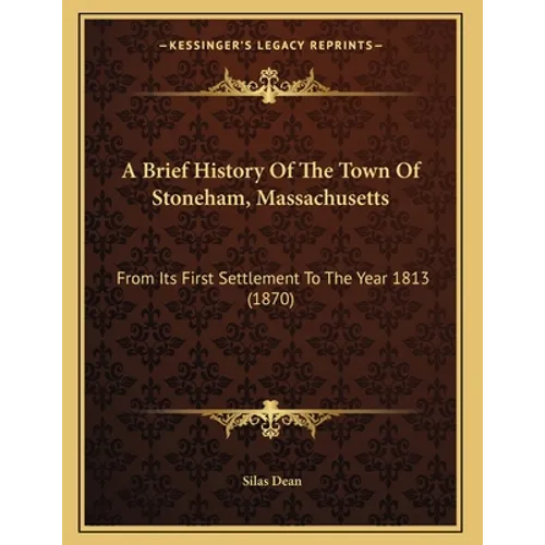 A Brief History Of The Town Of Stoneham, Massachusetts: From Its First Settlement To The Year 1813 (1870)