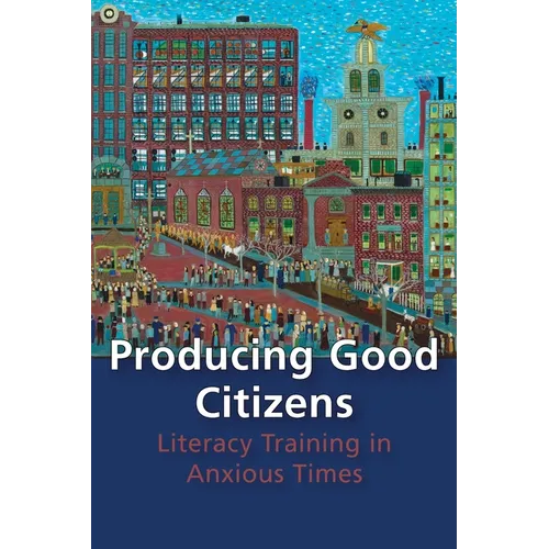 Producing Good Citizens: Literacy Training in Anxious Times