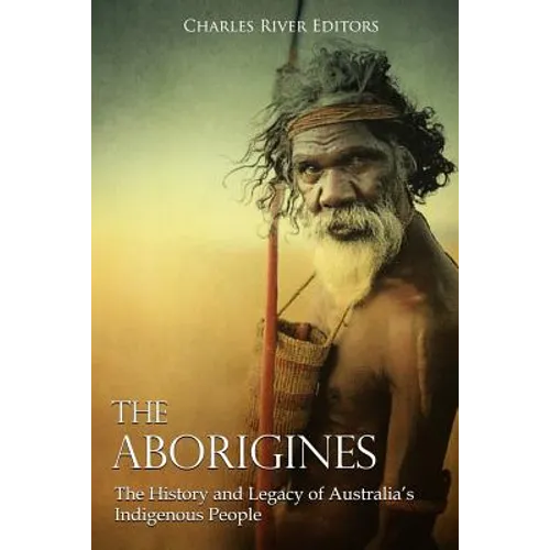 The Aborigines: The History and Legacy of Australia's Indigenous People