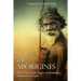 The Aborigines: The History and Legacy of Australia's Indigenous People