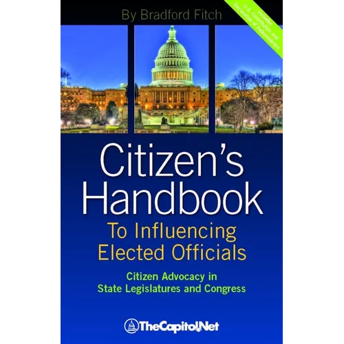 Citizen's Handbook to Influencing Elected Officials: Citizen Advocacy in State Legislatures and Congress: A Guide for Citizen Lobbyists and Grassroots