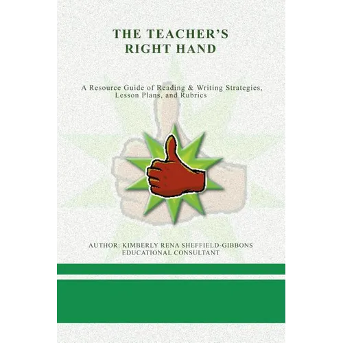 The Teacher's Right Hand: A Resource Guide of Reading & Writing Strategies, Lesson Plans, and Rubrics