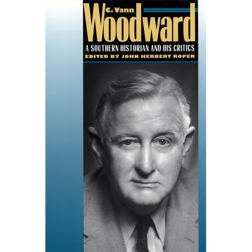 C. Vann Woodward: A Southern Historian and His Critics