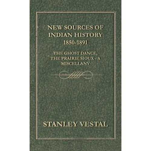 New Sources of Indian History 1850-1891: The Ghost Dance, the Prairie Sioux - A Miscellany