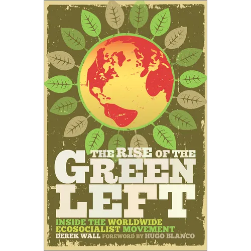The Rise of the Green Left: Inside the Worldwide Ecosocialist Movement: Inside the Worldwide Ecosocialist Movement