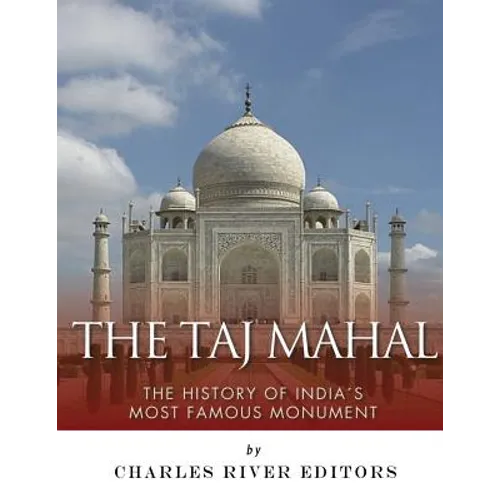 The Taj Mahal: The History of India's Most Famous Monument