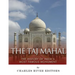 The Taj Mahal: The History of India's Most Famous Monument