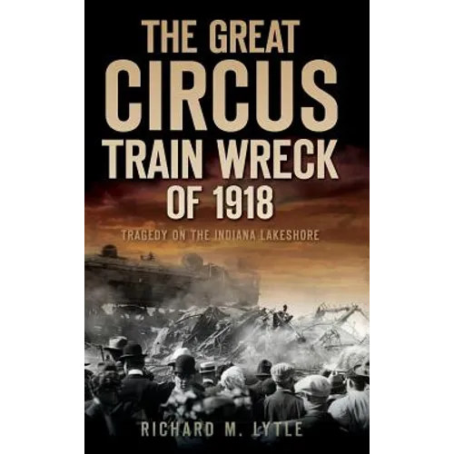 The Great Circus Train Wreck of 1918: Tragedy Along the Indiana Lakeshore