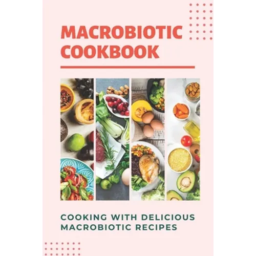 Macrobiotic Cookbook: Cooking With Delicious Macrobiotic Recipes: Foods Of Macrobiotic