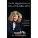 The Dr. Higgins Guide to HEALTH & WELLNESS: Physical, Emotional, Intellectual, Spiritual