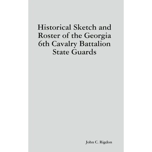 Historical Sketch and Roster of the Georgia 6th Cavalry Battalion State Guards