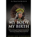 My Body, My Birth: Rediscovering the Forgotten Knowledge of Delivering a Healthy Baby to the World