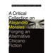 A Critical Collection on Alejandro Morales: Forging an Alternative Chicano Fiction
