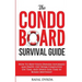 The Condo Board Survival Guide: How to Keep Your Owners Informed and Happy, Get Work Completed on Time and Spend Less Time in Board Meetings!