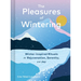 The Pleasures of Wintering: Winter-Inspired Rituals for Rejuvenation, Serenity, and Joy