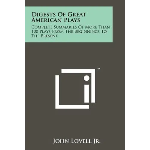 Digests of Great American Plays: Complete Summaries of More Than 100 Plays from the Beginnings to the Present