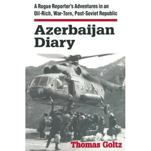 Azerbaijan Diary: A Rogue Reporter's Adventures in an Oil-rich, War-torn, Post-Soviet Republic