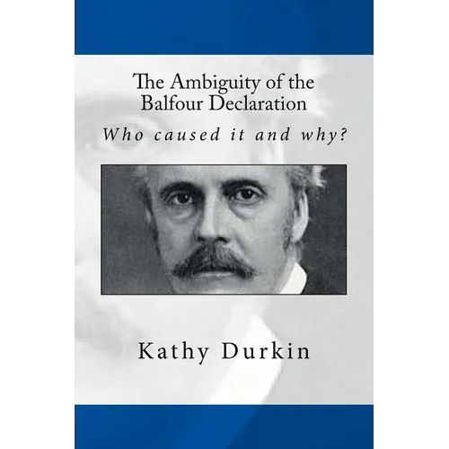 The Ambiguity of the Balfour Declaration: Who caused it and why?