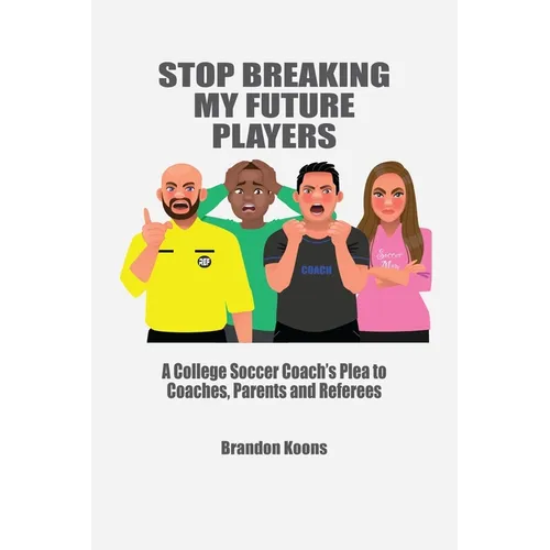Stop Breaking My Future Players: A College Coach's Plea to Coaches, Parents and Referees