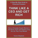 Think Like a CEO and Get Rich: How an Everyday Couple Retired in Just Seven Years and Started Living the Life They Truly Wanted
