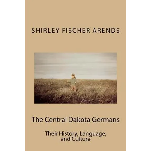 The Central Dakota Germans: Their History, Language, and Culture