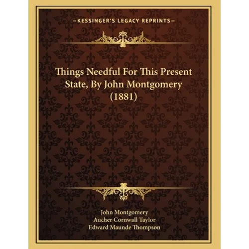 Things Needful For This Present State, By John Montgomery (1881)