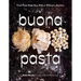 Buona Pasta: Fresh Pasta Made Easy with or Without a Machine