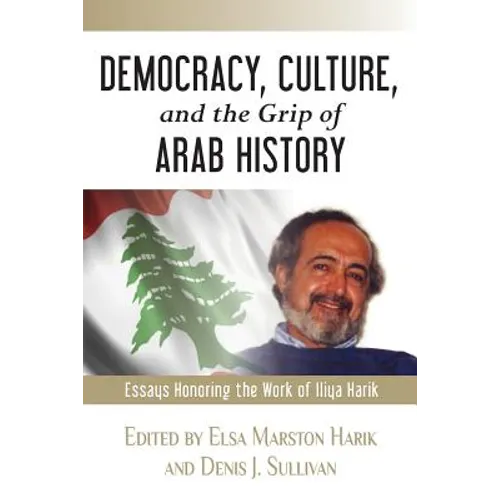 Democracy, Culture, and the Grip of Arab History: Essays Honoring the Work of Iliya Harik