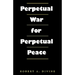 Perpetual War for Perpetual Peace