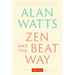 Zen and the Beat Way: (Zen Teachings of Alan Watts)