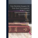 The Proper Names Of The Old Testament Scriptures Expounded And Illustrated