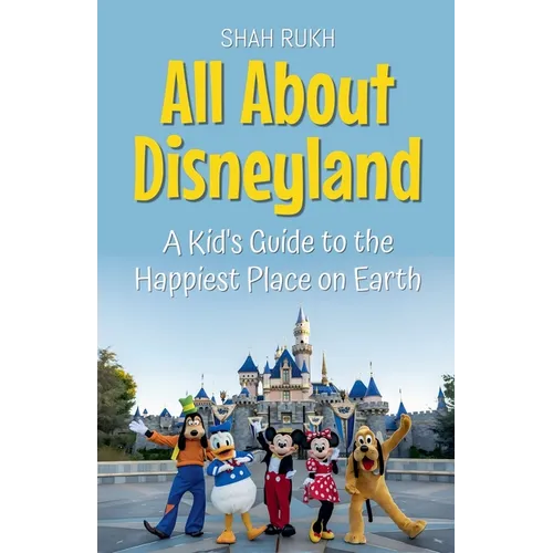 All About Disneyland: A Kid's Guide to the Happiest Place on Earth