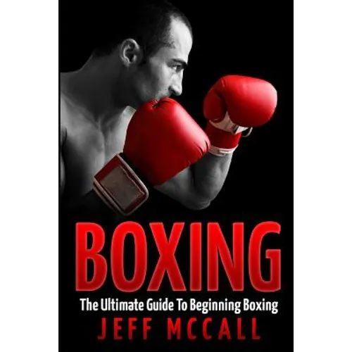 Boxing: The Ultimate Guide To Beginning Boxing