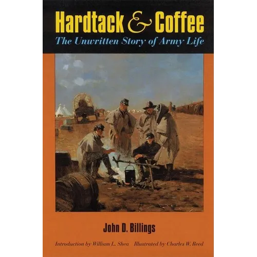 Hardtack and Coffee Or, the Unwritten Story of Army Life